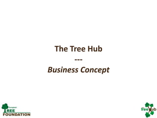 The Tree Hub---Business Concept 