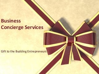 Business
Concierge Services
Gift to the Budding Entrepreneurs
 