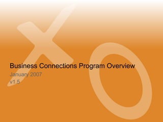 Business Connections Program Overview January 2007 v1.5 