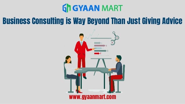 www.gyaanmart.com
Business Consulting is Way Beyond Than Just Giving Advice
 