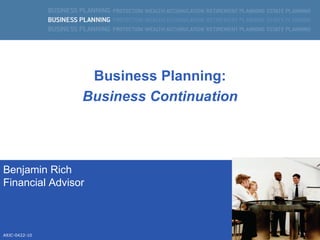 Business Planning: Business Continuation Benjamin Rich Financial Advisor   A9JC-0422-10 