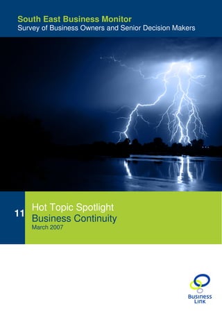 Survey of Business Owners and Senior Decision
Makers East Business Monitor
South
Survey of Business Owners and Senior Decision Makers




   Hot Topic Spotlight
11
   Business Continuity
    March 2007
 
