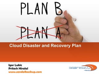 Cloud Disaster and Recovery Plan Igor Lukic Pritesh Hiralal www.zendalbackup.com 