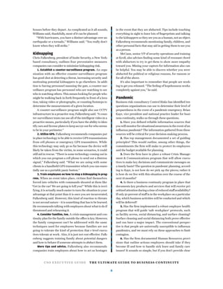 CSO EXECUTIVE GUIDE THE ULTIMATE GUIDE TO BUSINESS CONTINUITY
8
houses before they depart. As complicated as it all sounds,
Williams said, thankfully, most of it can be planned.
“With hurricanes, you have a distinct advantage over an
earthquake or a tornado,” Williams said. “You really don’t
know when they will strike.”
Kidnapping
Chris Falkenberg, president of Insite Security, a New York-
based consultancy, outlines four preventative measures
companies can consider to minimize kidnapping risk.
1. Establish a counter-surveillance program. An orga-
nization with an effective counter-surveillance program
has good shot at detecting a threat, increasing security and
motivating potential kidnappers to go elsewhere. In addi-
tion to having personnel manning the gate, a counter-sur-
veillance program has personnel who are watching to see
who is watching others. This means looking for people who
might be walking back in forth frequently in front of a loca-
tion, taking video or photographs, or counting footsteps to
determine the measurements of a given location.
A counter-surveillance program might also use CCTV
infrastructure in a proactive way, Falkenberg said. “A coun-
ter-surveillance team can use all of the intelligent video in a
proactive means, particularly if you have the ability to iden-
tify cars and license plates to keep an eye out for who seems
to be in your perimeter.”
2. Utilize GPS. Falkenberg recommends companies put
in place technology to be able to receive GPS transmissions
from cell phones or emergency GPS transmitters. While
this technology may only go so far because the device will
likely be taken from the victim, in some scenarios, it could
still aid in rescue. “There is some technology coming out in
which you can program a cell phone to send out a distress
signal,” Falkenberg said. “What we are using with some
clients is a handheld GPS transmitter which you can essen-
tially use as a portable panic button.”
3. Train employees on how to stop a kidnapping in prog-
ress. When an event takes place, victims ﬁnd themselves
forced into vehicles with commands shouted at them like
“Get in the car! We are going to kill you!” While this is terri-
fying, it is actually much easier to turn the situation to your
advantage at that point than it is once you are incarcerated,
Falkenberg said. However, this kind of reaction to threats
is not second nature—it is something that has to be learned.
He recommends talking with employees about what to do if
threatened and rehearsing it.
4. Consider families, too. A crisis management and con-
tinuity plan for the family outside the office is key. However,
the family component can’t be addressed with the same
techniques used for employees because families are not
going to tolerate the kind of protection that c-level execu-
tives tolerate at work. Also, it is just not cost effective. Falk-
enberg suggests training family about potential dangers
and how to behave if someone attempts to abduct them.
More tips and advice. Falkenberg also recommends
companies train employees about how to act as hostages
in the event that they are abducted. Tips include touching
everything in sight to leave lots of ﬁngerprints and talking
to the kidnappers so they see you as a human, not an object.
Falkenberg recommends mentioning family, children, and
other personal facts that may aid in getting them to see you
as a person.
McCann, senior VP of security operations and training
at Kroll, also advises ﬁnding some kind of resonant chord
with abductors to try to get them to show more empathy
toward you. Mining your captors for information also can
be helpful. You may be able to discern whether you were
abducted for political or religious reasons, for ransom or
for all of the above.
It’s also important to remember that people are work-
ing to get you released. “The feeling of hopelessness works
completely against you,” he said.
Pandemic
Business risk consultancy Control Risks has identiﬁed ten
questions organizations can use to determine their level of
preparedness in the event of a pandemic emergency. Brian
Kaye, vice president and national practice leader for busi-
ness continuity, walks us through these questions.
1. Have you deﬁned reliable information sources that
you will monitor for situational awareness in the event of an
inﬂuenza pandemic? The information gathered from these
sources will be critical for your decision-making process.
2. Has top management documented a set of guiding
principles? This would outline, among other things, the
commitments the ﬁrm will make to protect its employees
and the budget available for planning.
3. Does the ﬁrm have in place a robust Crisis Manage-
ment & Communications program that will allow execu-
tives to make key decisions and communicate messages on
a timely basis? The question in pandemic planning, accord-
ing to Kaye, is not how do we pick up the pieces; rather it
is how do we live with this situation over the course of the
next 18 months?
4. Is there a business continuity program in place that
documents key products and services that will receive pri-
oritized attention during a time of reduced staff availability?
If only 50 percent of staff is in the workplace on a particular
day, which business activities will be conducted and which
will be deferred?
5. Has the ﬁrm implemented a robust employee health
program that will guide ‘safe workplace’ protocols, such
as facility access, social distancing, and surface cleaning?
Surface cleaning and social distancing both prove effective
and can have a major impact. The conventional perspec-
tive is that people are universally susceptible to inﬂuenza
pandemics, and we must rely on these approaches to limit
contagion.
6. Has the ﬁrm documented Human Resources provi-
sions that outline actions employees should take if they
become ill and how to handle sick leave and family care
issues? It sounds so simple, but if you don’t provide clear
 