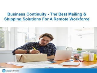 Business Continuity - The Best Mailing &
Shipping Solutions For A Remote Workforce
 