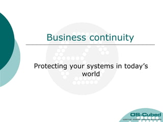 Business continuity


Protecting your systems in today’s
              world
 