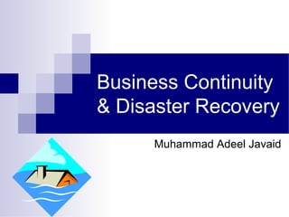 Business Continuity
& Disaster Recovery
Muhammad Adeel Javaid
 