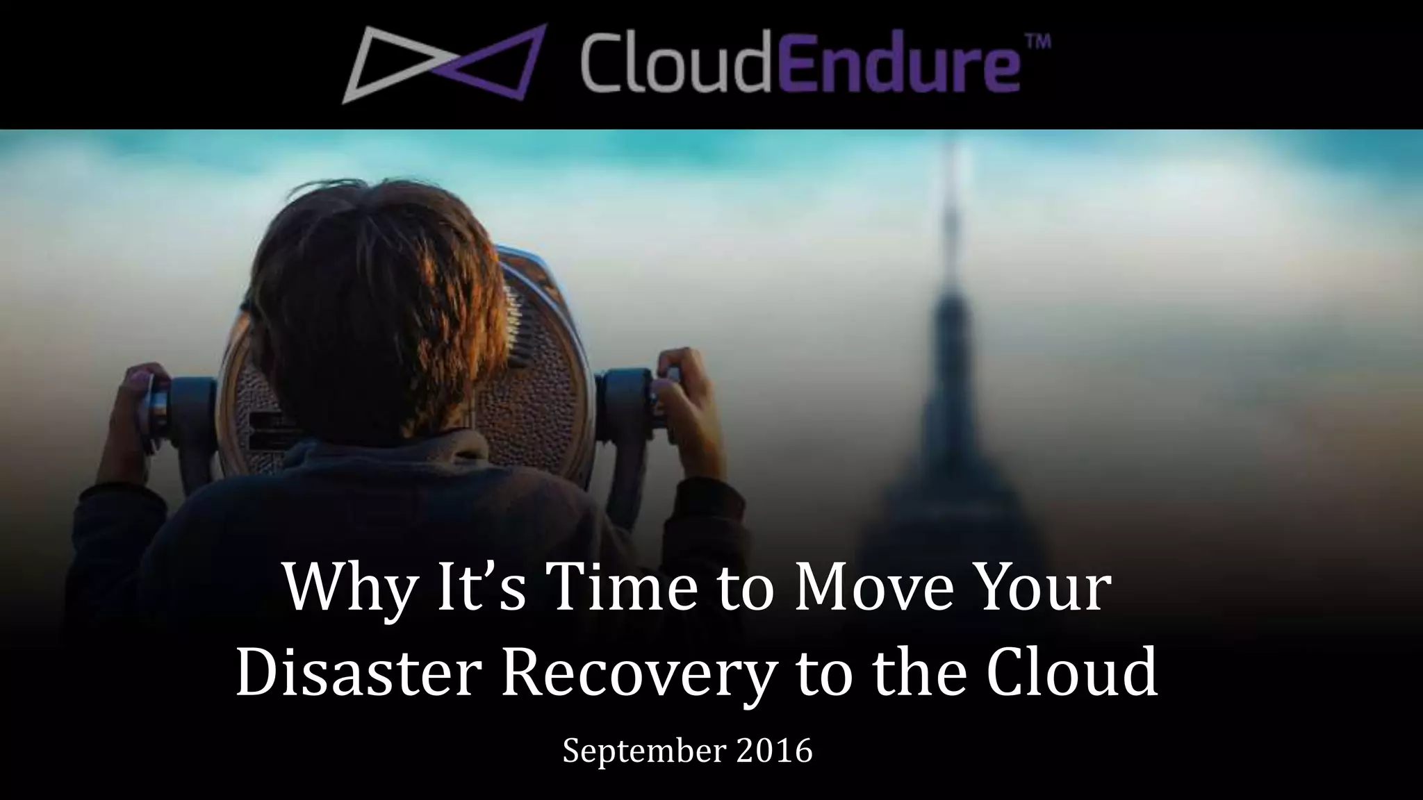Why It’s Time to Move Your
Disaster Recovery to the Cloud
September 2016