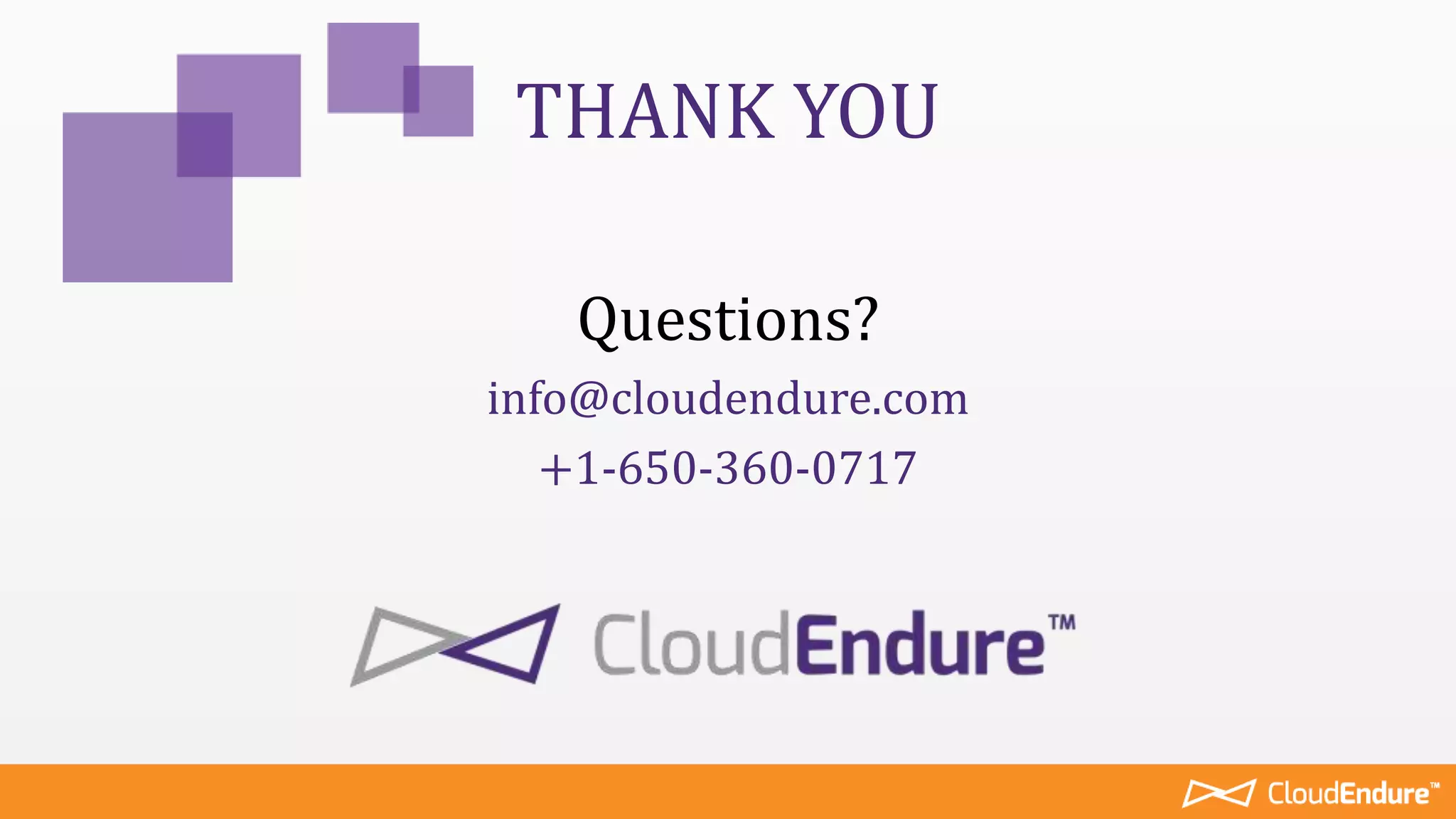 Questions?
info@cloudendure.com
+1-650-360-0717
THANK YOU