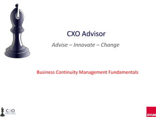CXO Advisor
      Advise – Innovate – Change



Business Continuity Management Fundamentals
 