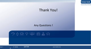 Issue 1 © Intertek QATAR www.intertek.com
39
Thank You!
Any Questions !
 