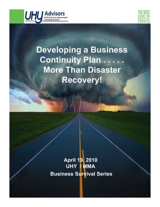Developing a Business
 Continuity Plan . . . . .
  More Than Disaster
      Recovery!




        April 19, 2010
         UHY / MMA
   Business Survival Series
 