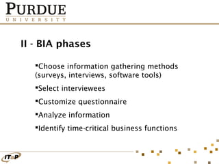 II - BIA phases
Choose information gathering methods
(surveys, interviews, software tools)
Select interviewees
Customize questionnaire
Analyze information
Identify time-critical business functions

 