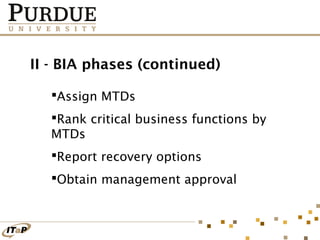 II - BIA phases (continued)
Assign MTDs
Rank critical business functions by
MTDs
Report recovery options
Obtain management approval

 