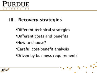 III – Recovery strategies
Different technical strategies
Different costs and benefits
How to choose?
Careful cost-benefit analysis
Driven by business requirements

 