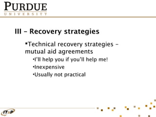 III – Recovery strategies
Technical recovery strategies –
mutual aid agreements
•I’ll help you if you’ll help me!
•Inexpensive
•Usually not practical

 