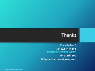 Bbharathrao.wordpress.com
Thanks
Bharath Rao B
+919611319421
b.bharath.r@gmail.com
/bharathraob
Bbharathrao.wordpress.com
 