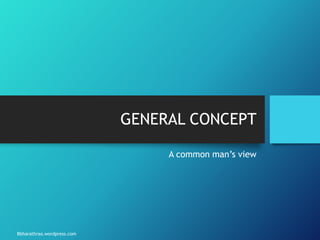 Bbharathrao.wordpress.com
GENERAL CONCEPT
A common man’s view
 