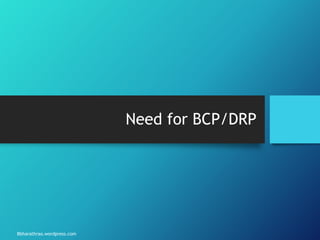Bbharathrao.wordpress.com
Need for BCP/DRP
 