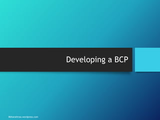 Bbharathrao.wordpress.com
Developing a BCP
 