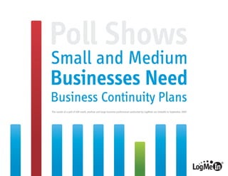 Poll Shows
Small and Medium
Businesses Need
Business Continuity Plans
The results of a poll of 400 small, medium and large business professional conducted by LogMeIn via LinkedIn in September 2009
 