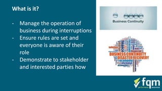 What is it?
- Manage the operation of
business during interruptions
- Ensure rules are set and
everyone is aware of their
role
- Demonstrate to stakeholder
and interested parties how
 