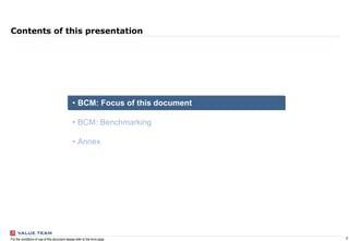 2For the conditions of use of this document please refer to the front page
Contents of this presentation
BCM: Focus of this document
BCM: Benchmarking
Annex
•
•
•
 