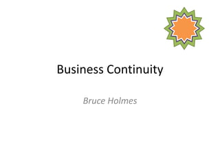 Business Continuity Bruce Holmes 