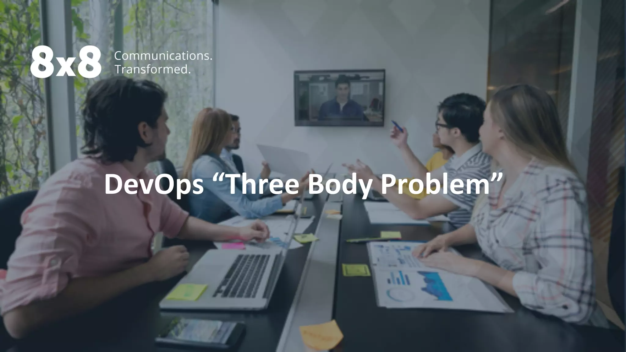 7 | © 8x8, Inc. All Rights Reserved.
DevOps “Three Body Problem”
 
