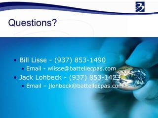 Questions? Bill Lisse - (937) 853-1490 Email - wlisse@battellecpas.com Jack Lohbeck - (937) 853-1423 Email   – jlohbeck@battellecpas.com   