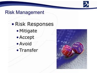 Risk Management
• Risk Responses
•Mitigate
•Accept
•Avoid
•Transfer
 