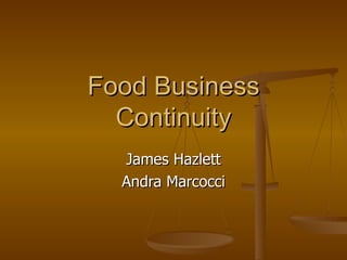 Food Business Continuity James Hazlett Andra Marcocci 