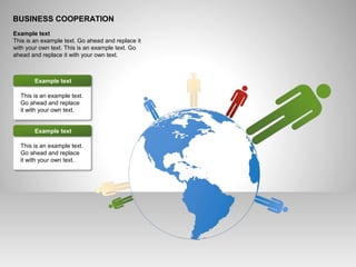 BUSINESS COOPERATION
Example text
This is an example text. Go ahead and replace it
with your own text. This is an example text. Go
ahead and replace it with your own text.
This is an example text.
Go ahead and replace
it with your own text.
Example text
This is an example text.
Go ahead and replace
it with your own text.
Example text
 