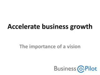 Accelerate business growth The importance of a vision 