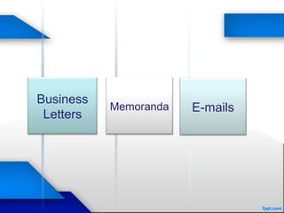 Business
Letters
Memoranda E-mails
 