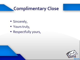 30
Complimentary Close
• Sincerely,
• Yours truly,
• Respectfully yours,
 