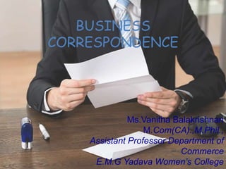 BUSINESS
CORRESPONDENCE
Ms.Vanitha Balakrishnan
M.Com(CA).,M.Phil.,
Assistant Professor Department of
Commerce
E.M.G Yadava Women’s College
 
