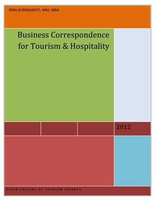 RINA KURNIAWATI, MM, MBA
2012
Business Correspondence
for Tourism & Hospitality
S A H I D C O L L E G E O F T O U R I S M J A K A R T A
 