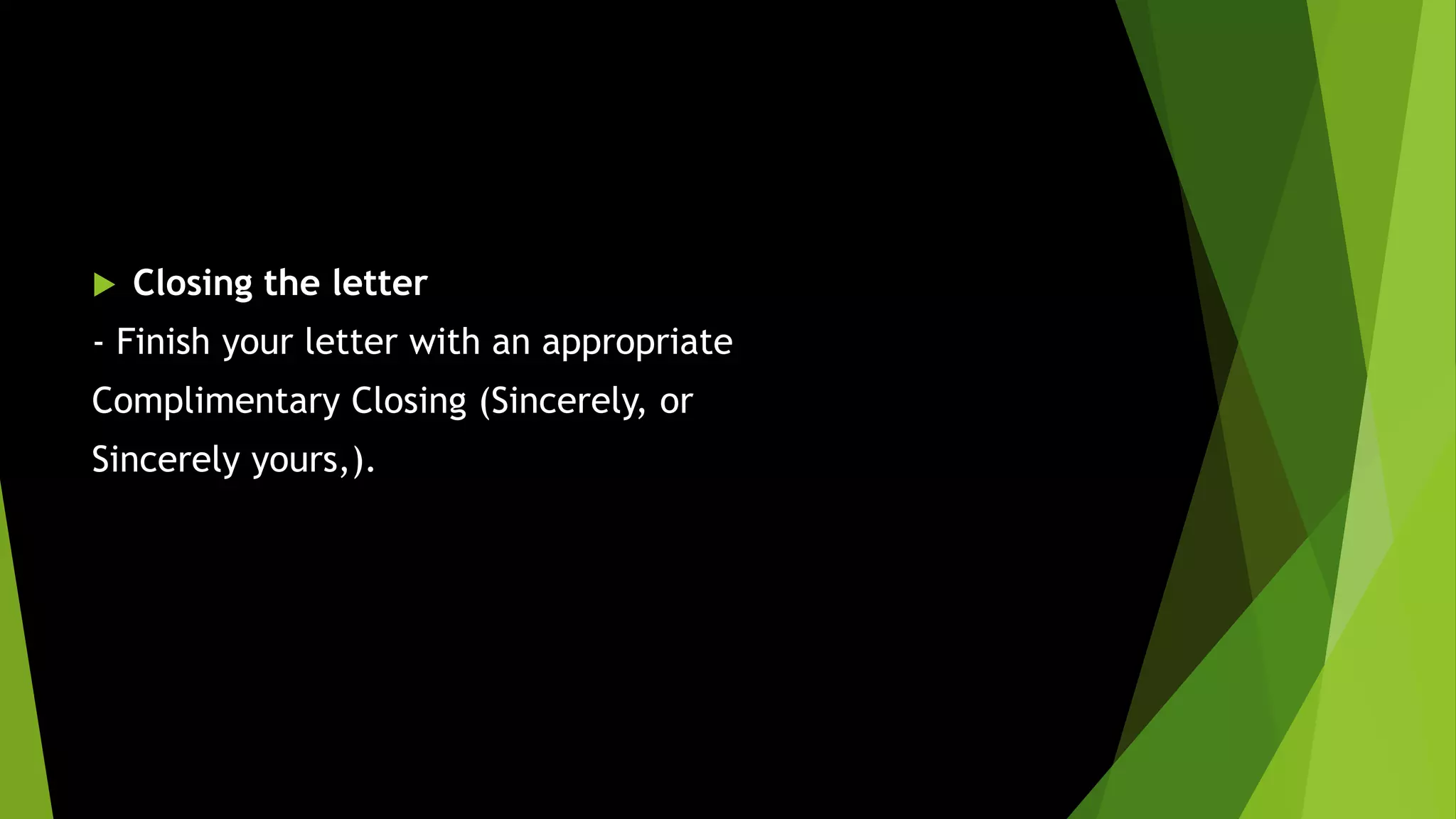 Closing the letter
- Finish your letter with an appropriate
Complimentary Closing (Sincerely, or
Sincerely yours,).
 