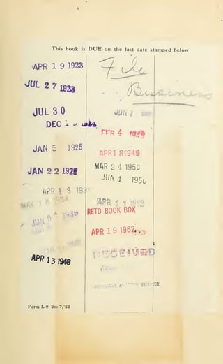 This book is DUE on the last date stamped below
APR 1 9 1923
^^t- 2 71328
JUL 3
DEC ^ -
/j>^
^A^/^Ut^ryu^
^^
^UH ? ^m>-
Prp4 fdfjff
JAN 5 1925
JAN 2 2 192§
APR 1 3 19:|1
^^f ^
.,
- -r^S^
APf?i3^
APRl 81949
IWAR 2 4 195G
-^'V4 I95b
RETD BOOK BOX
APRl9 195i..,
_ i?i.
i-"-f S£^i'
Form L-9-2wi-7,'22
Gt
 