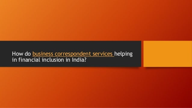 How do business correspondent services helping
in financial inclusion in India?
 