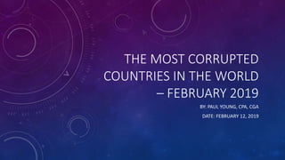 THE MOST CORRUPTED
COUNTRIES IN THE WORLD
– FEBRUARY 2019
BY: PAUL YOUNG, CPA, CGA
DATE: FEBRUARY 12, 2019
 