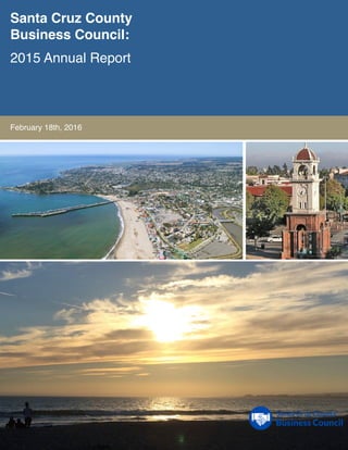 Santa Cruz County
Business Council:
2015 Annual Report
February 18th, 2016
 