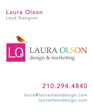 laura@lauraolsondesign.com
lauraolsondesign.com
210.294.4840
design & marketing
Laura Olson
Lead Designer
 