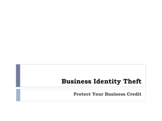 Business Identity Theft
Protect Your Business Credit
Updated
 