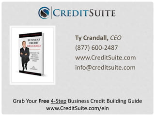 Ty Crandall, CEO
(877) 600-2487
www.CreditSuite.com
info@creditsuite.com
Grab Your Free 4-Step Business Credit Building Guide
www.CreditSuite.com/ein
 
