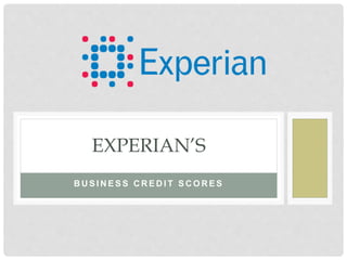 B U S I N E S S C R E D I T S C O R E S
EXPERIAN’S
 