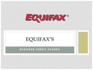 B U S I N E S S C R E D I T S C O R E S
EQUIFAX’S
 