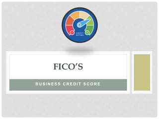 B U S I N E S S C R E D I T S C O R E
FICO’S
 