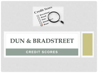 CREDIT SCORES
DUN & BRADSTREET
 